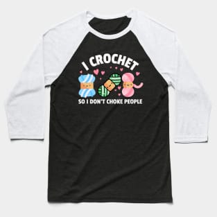 I crochet so I don't choke people - Funny Crocheting Humor Baseball T-Shirt